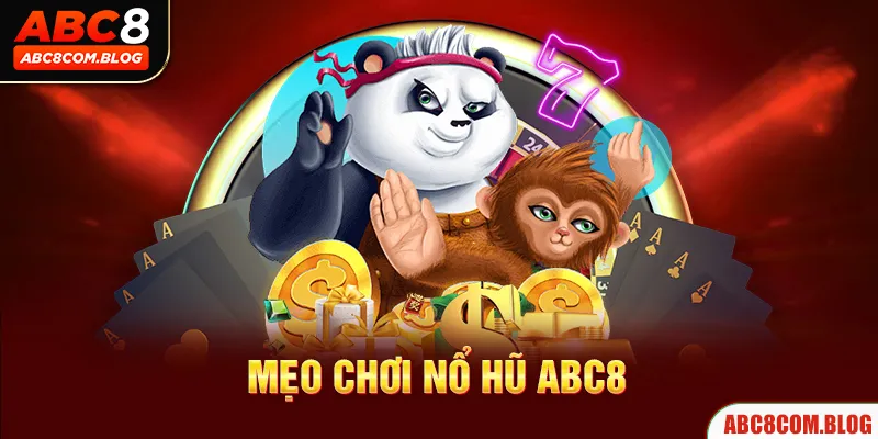 Top 5 Mẹo Chơi Nổ Hũ ABC8 Giúp Bạn Đổi Đời Nhanh Chóng